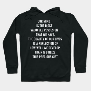 Our Mind Is The Most Valuable Possesion That We Have The Quality Of Our Lives Is a Reflection Of How Well We Develop. Hoodie